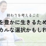 終活は心豊かに生きるためのエシカルな選択｜大切な人と今を分かち合うヒントではないか？