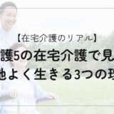 【在宅介護のリアル】要介護5でも諦めない｜私たちが自宅で心地よく暮らせた3つの理由